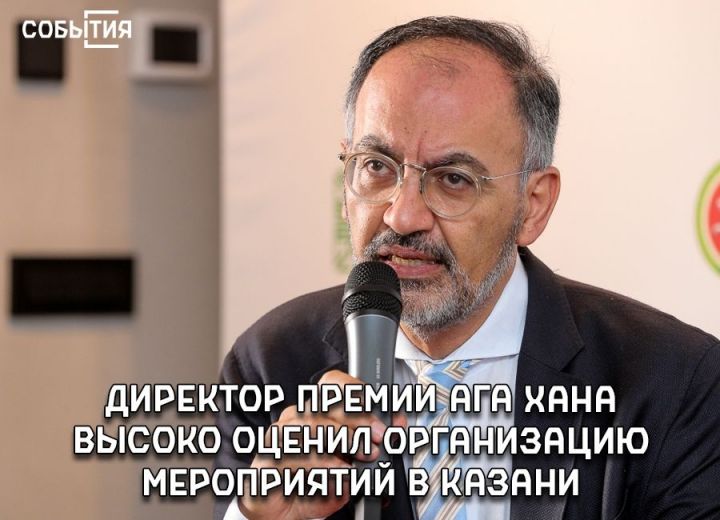 Директор премии Ага Хана высоко оценил организацию мероприятий в Казани